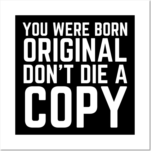 You Were Born Original Don't Die A Copy Wall Art by HobbyAndArt